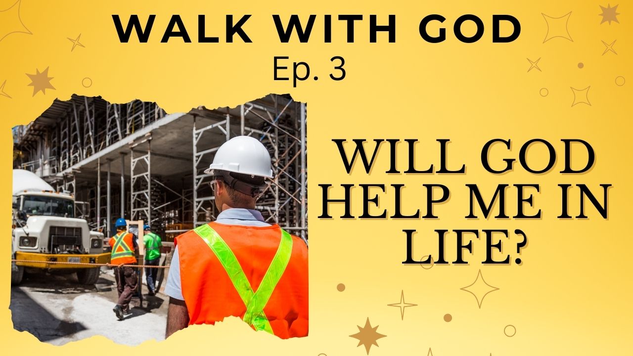 Walk with God Series-Will God Help Me in Life? Building Foundations